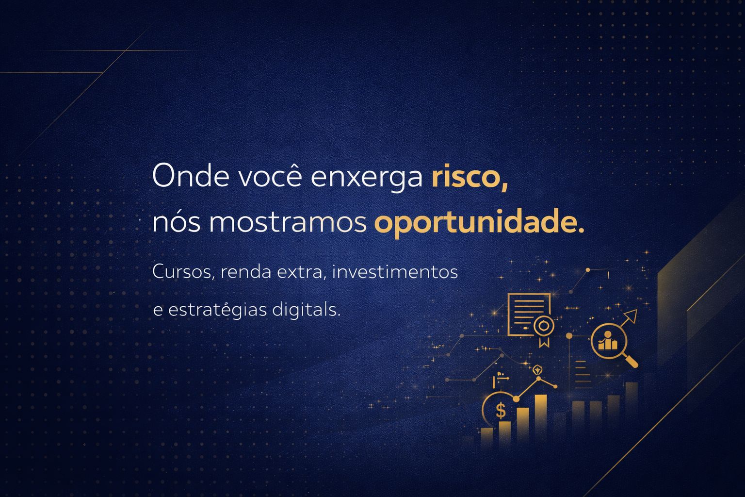 Seção: Onde você enxerga risco, nós mostramos oportunidade.